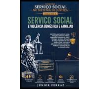 SERVIÇO SOCIAL E VIOLÊNCIA DOMÉSTICA E FAMILIAR: Guia Prático para Assistentes Sociais, Advogados, Magistrados, Promotores de Justiça, Defensores ... Servidores do Sistema de Justiça e Estudantes
