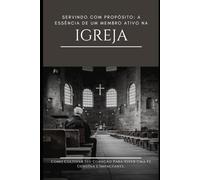 Servindo com Propósito: A Essência de Um Membro Ativo na Igreja