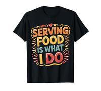 Serving Food Is What I Do Il trambusto del Cameriere ||- Maglietta