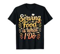 Serving Food Is What I Do Il trambusto del Cameriere |- Maglietta