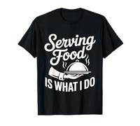 Serving Food Is What I Do Il trambusto del Cameriere - Maglietta