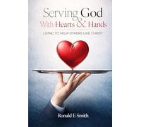 Serving God with Heart and Hands: Living to Help Others Like Christ