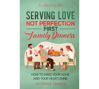 Serving Love, Not Perfection-First Family Dinners: How to make your Home (and your Heart) Shine