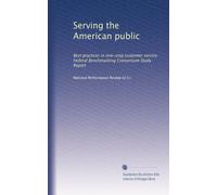 Serving the American public: Best practices in one-stop customer service : Federal Benchmarking Consortium Study Report
