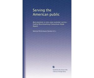 Serving the American public: Best practices in one-stop customer service : Federal Benchmarking Consortium Study Report