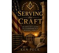 Serving the Craft: An Officer’s Guide to Leadership in a Masonic Lodge
