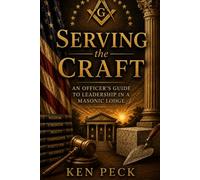 Serving the Craft: An Officer’s Guide to Leadership in a Masonic Lodge