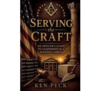 Serving the Craft: - An Officer's Guide to Leadership in a Masonic Lodge