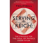 Serving the Reich: The Struggle for the Soul of Physics under Hitler