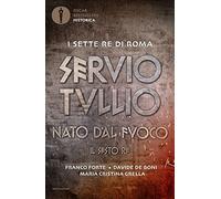 Servio Tullio. Nato dal fuoco. Il sesto re