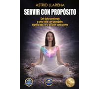 SERVIR CON PROPÓSITO: Del dolor profundo a una vida con propósito, significado, fe y acción consciente