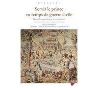 Servir le prince en temps de guerre civile: Dans l'Europe des XVIe et XVIIe siècles