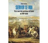 Servir le roi: Vie et mort des maréchaux de France au XVIIIe siècle