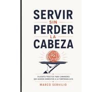 Servir sin Perder la Cabeza: Filosofía práctica para camareros que quieren sobrevivir a la temporada alta