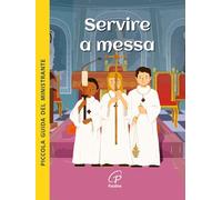 Servire a Messa. Piccola guida del ministrante. Ediz. illustrata