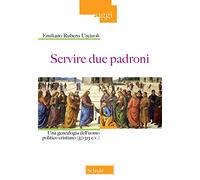 Servire due padroni. Una genealogia dell'uomo politico cristiano (50-313 e.v.)