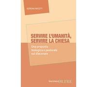 Servire l'umanità, servire la Chiesa. Una proposta teologica e pastorale sul diaconato