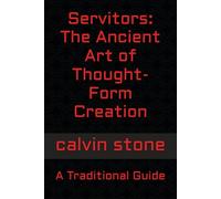 Servitors: The Ancient Art of Thought-Form Creation: A Traditional Guide