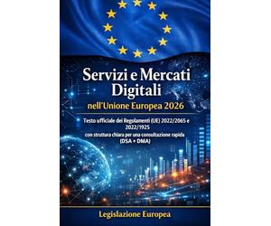 Servizi e Mercati Digitali nell’Unione Europea 2026: Testo ufficiale dei Regolamenti (UE) 2022/2065 e 2022/1925 con struttura chiara per una consultazione rapida (DSA + DMA)