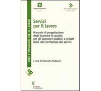 Servizi per il lavoro. Manuale di progettazione degli standard di qualità per gli operatori pubblici e privati della rete territoriale dei servizi