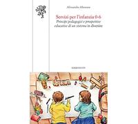 Servizi per l'infanzia 0-6. Principi pedagogici e prospettive educative di un sistema in divenire
