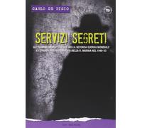 Servizi segreti. Gli «uomini ombra» italiani nella seconda guerra mondiale e i (troppi) misteri insoluti della R. marina nel 1940-43