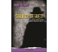 Servizi segreti. Gli «uomini ombra» italiani nella seconda guerra mondiale e i (troppi) misteri insoluti della R. marina nel 1940-43