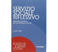 Servizio sociale riflessivo. Metodi e tecniche per gli assistenti sociali