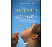 Servo degli ultimi. Padre Filippo Bardellini