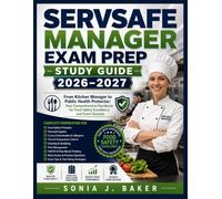 SERVSAFE MANAGER EXAM PREP STUDY GUIDE 2026-2027: From Kitchen Manager to Public Health Protector: Your Comprehensive Handbook for Food Safety Excellence and Exam Success