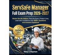 ServSafe Manager Full Exam Prep 2026-2027: Master the 9th Edition, Pass the Exam, Protect Lives, Lead with Confidence with 1000+ Questions and Answers Explained