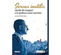 Servus inutilis. Alcide De Gasperi e la politica come servizio