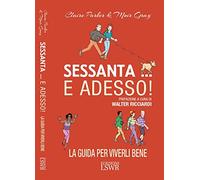 Sessanta... e adesso! La guida per viverli bene