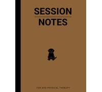 Session Notes Book For Dog Physical Therapy: A Dog Physiotherapist Notebook to Log PT Sessions | Records of Dog Physiotherapy / Physical Therapist