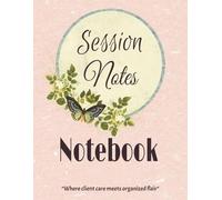 Session Notes Notebook: Formatted Organized Client Progress Updates | Perfect for Therapist, Counselors, Social Workers and Coaches | 150 pages | 8.5 x 11