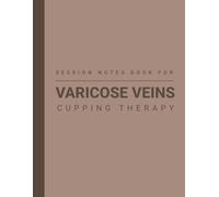 Session Notes of Cupping Therapy For Varicose Veins: Log Treatment Done For Varicose Veins And Maintain a Record