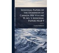 Sessional Papers of the Dominion of Canada 1901 Volume 35, no. 3, Sessional Papers No.8-9