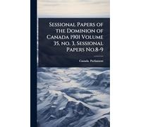 Sessional Papers of the Dominion of Canada 1901 Volume 35, no. 3, Sessional Papers No.8-9