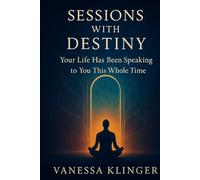 Sessions With Destiny: Your Life Has Been Speaking to You This Whole Time