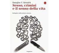 Sesso, crimini e il senso della vita. Indagine sulla natura umana - Kenric...