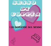 Sesso di coppia: 120 domande sul sesso di coppia