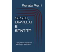 Sesso, diavolo e santità: Santi, demoni ed esorcismi di un falso cristianesimo