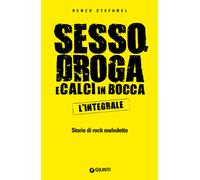 Sesso, droga, calci in bocca. Storie del rock maledetto. L'integrale - Ste...