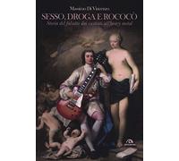 Sesso, droga e Rococò. Storia del falsetto dai castrati all'heavy metal