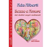Sesso e amore dei dodici segni zodiacali - Alberti Ada