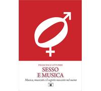 Sesso e musica. Musica, musicisti e il segreto nascosto nel suono