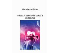 Sesso. Il centro del corpo e dell'anima
