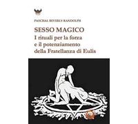 Sesso magico. I rituali per la forza e il potenziamento della Fratellanza di Eulis