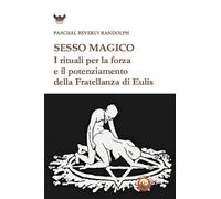 Sesso magico. I rituali per la forza e il potenziamento della Fratellanza di Eulis