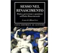 Sesso nel Rinascimento. Pratica, performance, perversione e punizione nell'Italia rinascimentale